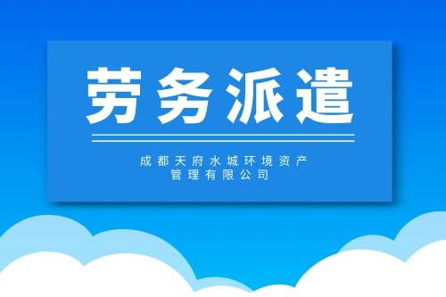 丹巴专业劳务派遣公司2022已更新(今日/推荐)_成都天府水城环境资产管